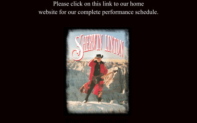 Sherwin Linton.com Please click on this link to our home website for our complete performance schedule.